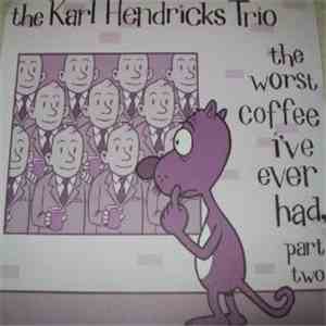 The Karl Hendricks Trio - The Worst Coffee I've Ever Had, Part Two