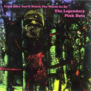 The Legendary Pink Dots - From Here You'll Watch The World Go By