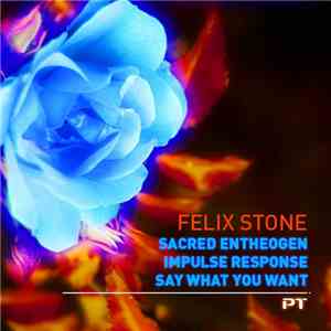Felix Stone - Sacred Entheogen / Impulse Response / Say What You Want