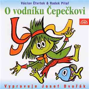 Václav Čtvrtek & Radek Pilař vypravuje Josef Dvořák - O vodníku Čepečkovi