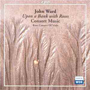 John Ward  / Rose Consort Of Viols - Upon A Bank With Roses