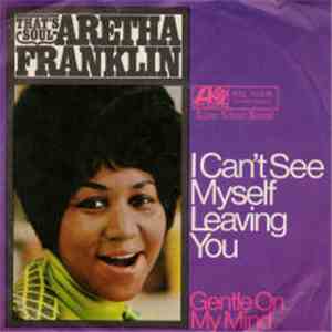 Aretha Franklin - I Can't See Myself Leaving You / Gentle On My Mind