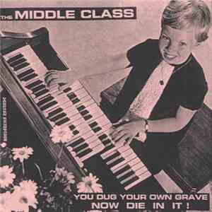 The Middle Class - You Dug Your Own Grave Now Die In It!
