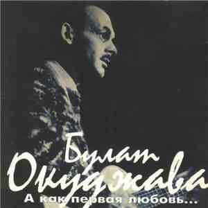 Булат Окуджава - А Как Первая Любовь...