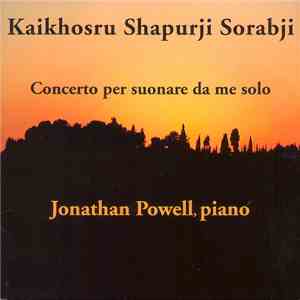 Kaikhosru Shapurji Sorabji / Jonathan Powell  - Concerto Per Suonare Da Me Solo