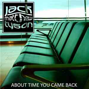 Jack Matthew Tyson - About Time You Came Back