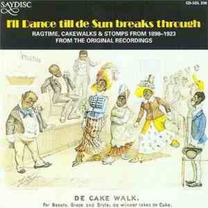 Various - I'll Dance Till De Sun Breaks Through -- Ragtime, Cakewalks & Stomps From 1898-1923 From The Original Recordings