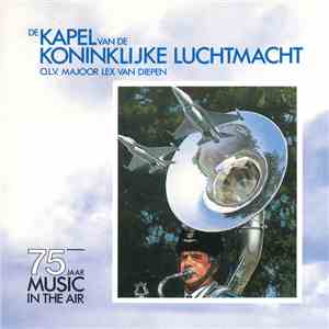 De Kapel Van De Koninklijke Luchtmacht o.l.v. Majoor Lex Van Diepen - 75 Jaar Music In The Air