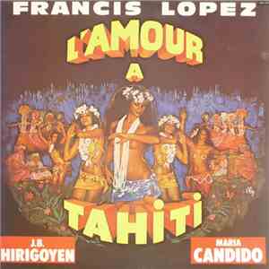 Francis Lopez - Jean-Baptiste Hirigoyen, Maria Candido - L'Amour A Tahiti