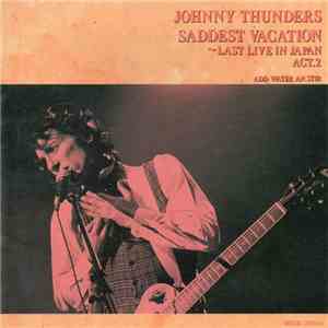 Johnny Thunders - Saddest Vacation - Last Live In Japan Act. 2