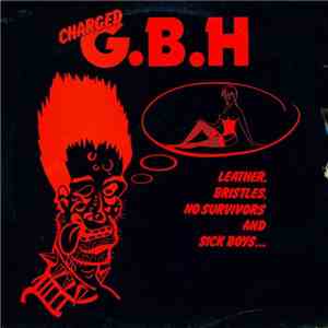 Charged G.B.H - Leather, Bristles, No Survivors And Sick Boys...