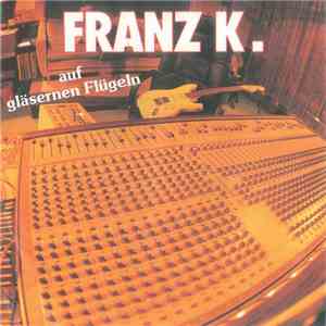 Franz K. - Auf Gläsernen Flügeln