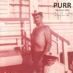 Purr  - The Good Times Are Killing Me