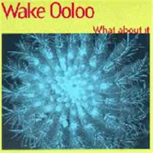 Wake Ooloo - What About It