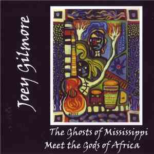 Joey Gilmore - The Ghosts Of Mississippi Meet The Gods Of Africa