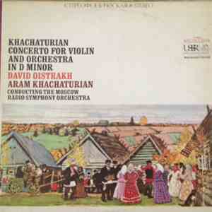 Aram Khachaturian - David Oistrakh, The Moscow Radio Symphony Orchestra - Concerto For Violin And Orchestra In D Minor