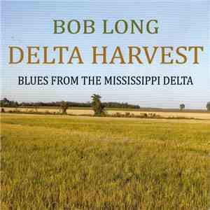 Bob Long  - Delta Harvest - Blues From The Mississippi Delta