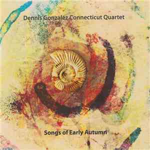Dennis Gonzalez Connecticut Quartet - Songs Of Early Autumn