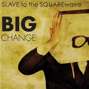 Slave To The Squarewave - Big Change