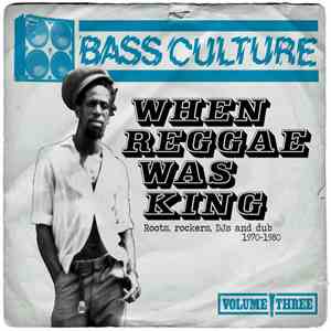 Various - Bass Culture Volume Three: When Reggae Was King - Roots, Rockers, DJs And Dub 1970-1980