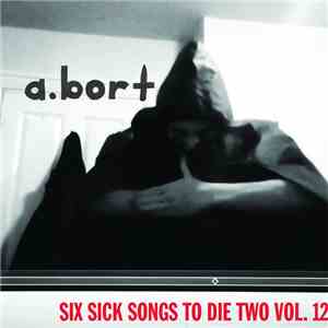 A. Bort - Sick Six Songs To Die Two Vol. 12
