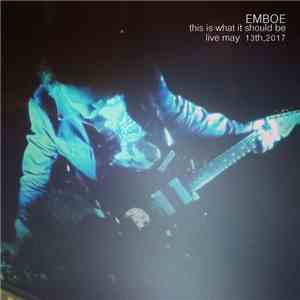 Emboe - This Is What It Should Be - Live May 13th, 2017