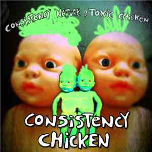 Consistency Nature & Toxic Chicken - Consistency Chicken