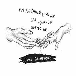 Luke Rainsford - I'm Nothing Like My Dad Turned Out To Be