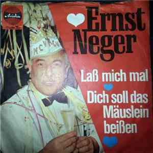 Ernst Neger - Laß Mich Mal / Dich Soll Das Mäuslein Beißen