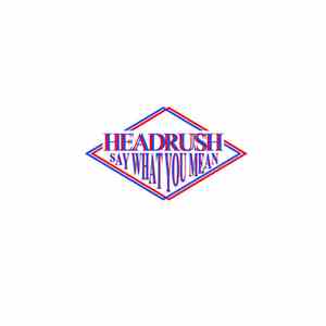 Headrush  - Say What You Mean