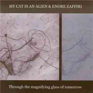 My Cat Is An Alien & Enore Zaffiri - Through The Magnifying Glass Of Tomorrow