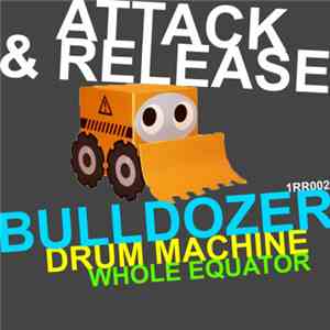 Attack & Release - Bulldozer / Drum Machine / Whole Equator