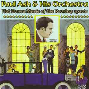 Paul Ash & His Orchestra - Hot Dance Music Of The Roaring 1920's