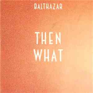 Balthazar  - Then What