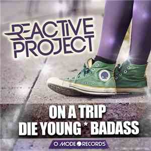 Reactive Project - On A Trip / Die Young / Badass