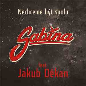 Sabina Feat. Jakub Děkan - Nechceme Být Spolu