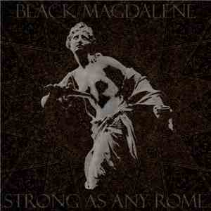 Black Magdalene - Strong As Any Rome