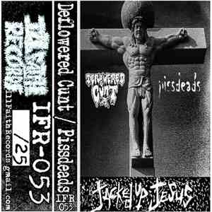 Deflowered Cunt / Pissdeads - Jacked Up Jesus