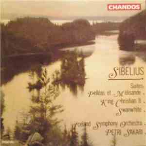 Sibelius - Iceland Symphony Orchestra, Petri Sakari - Suites: Pelléas Et Mélisande / King Christian II / Swanwhite