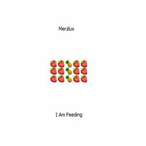 Merzlux - I Am Feeding