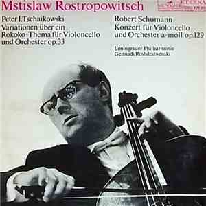 Mstislaw Rostropowitsch, Gennadi Roshdestwenski, Leningrader Philharmonie, Robert Schumann, Peter I. Tschaikowski - Konzert Für Violoncello Und Orchester A-Moll Op.129 - Variationen Über Ein Rokoko-Thema Für Violoncello Und Orchester Op.33