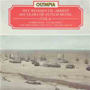 Het Residentie Orkest, Vermeulen, Van Baaren, Van Der Horst, Ketting, Ton De Leeuw - 400 Years Of Dutch Music – Vol.6