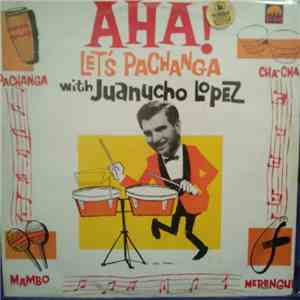 Juanucho Lopez - Aha! Let's Pachanga With Juanucho Lopez