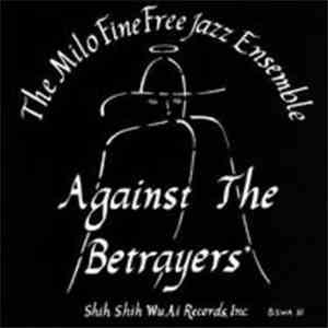 The Milo Fine Free Jazz Ensemble - Against The Betrayers