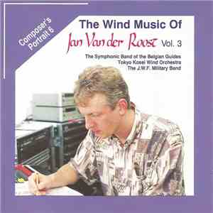 Jan Van Der Roost, The Symphonic Band Of The Belgian Guides, Tokyo Kosei Wind Orchestra, The J.W.F. Military Band - The Wind Music Of Jan Van Der Roost, Vol. 3