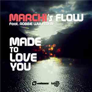 Marchi's Flow Feat. Robbie Wulfsohn - Made To Love You
