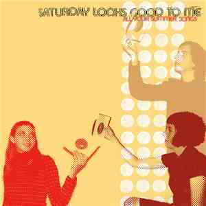 Saturday Looks Good To Me - All Your Summer Songs