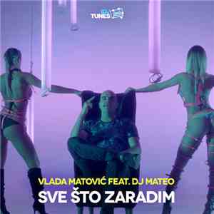 Vlada Matović Feat. DJ Mateo - Sve Što Zaradim
