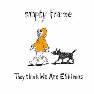 Empty Frame - They Think We Are Eskimos