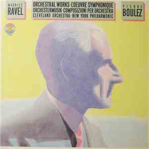 Maurice Ravel, Pierre Boulez, Cleveland Orchestra, New York Philharmonic - Orchestral Works • L'Oeuvre Symphonique • Orchestermusik • Composizioni Per Orchestra